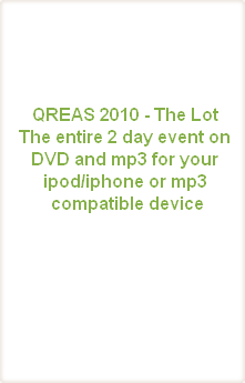 QREAS 2010 - The Lot
The entire 2 day event on 
DVD and mp3 for your 
ipod/iphone or mp3
 compatible device